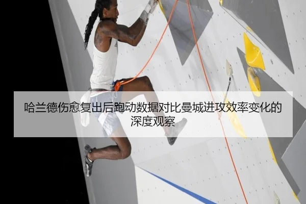 哈兰德伤愈复出后跑动数据对比曼城进攻效率变化的深度观察